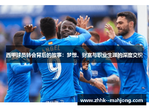 西甲球员转会背后的故事：梦想、财富与职业生涯的深度交织