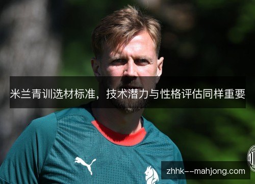 米兰青训选材标准，技术潜力与性格评估同样重要